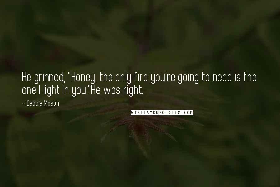 Debbie Mason Quotes: He grinned, "Honey, the only fire you're going to need is the one I light in you."He was right.