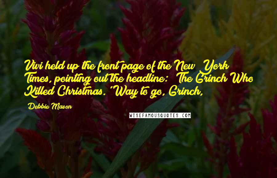 Debbie Mason Quotes: Vivi held up the front page of the New York Times, pointing out the headline: 'The Grinch Who Killed Christmas.'"Way to go, Grinch,