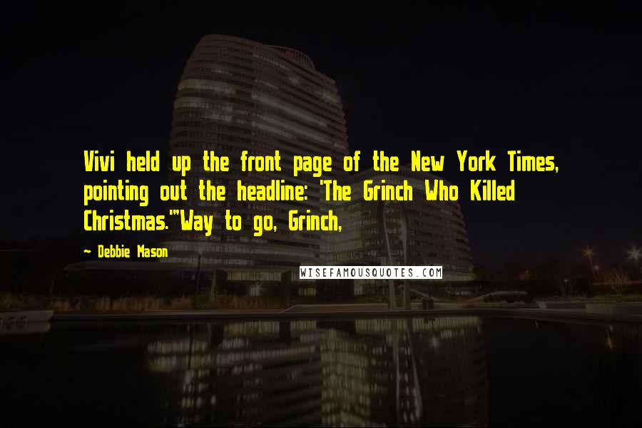 Debbie Mason Quotes: Vivi held up the front page of the New York Times, pointing out the headline: 'The Grinch Who Killed Christmas.'"Way to go, Grinch,