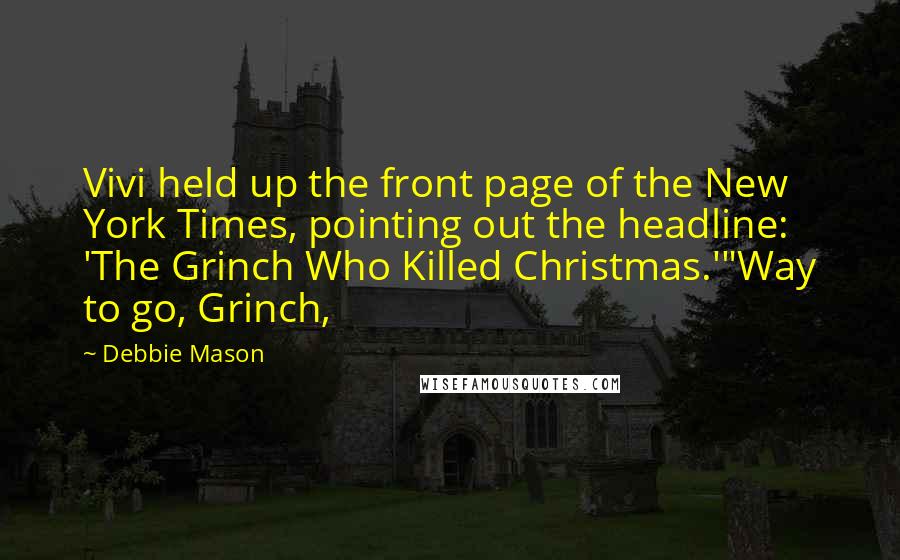 Debbie Mason Quotes: Vivi held up the front page of the New York Times, pointing out the headline: 'The Grinch Who Killed Christmas.'"Way to go, Grinch,