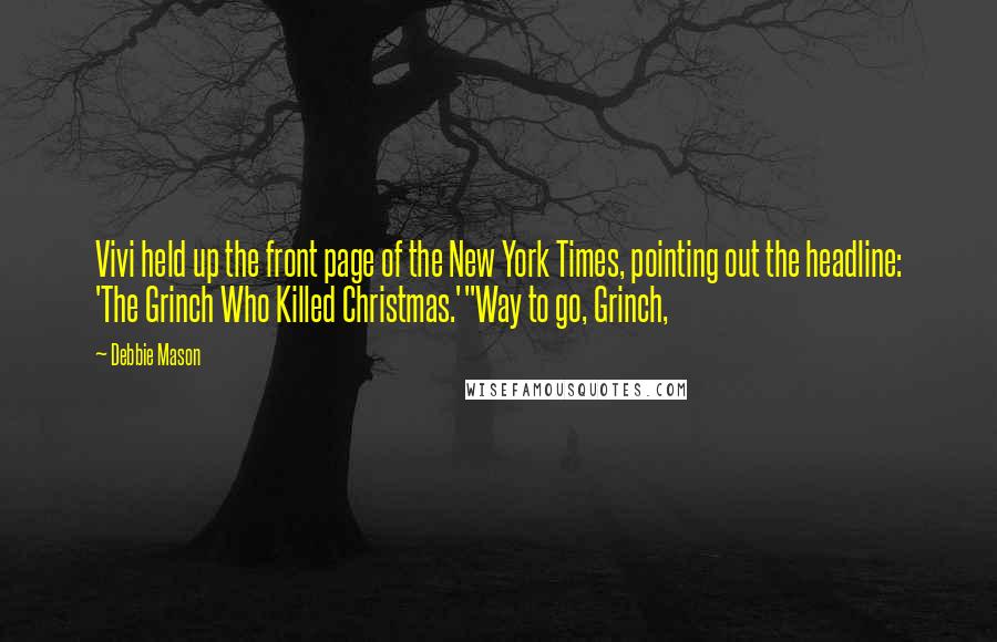 Debbie Mason Quotes: Vivi held up the front page of the New York Times, pointing out the headline: 'The Grinch Who Killed Christmas.'"Way to go, Grinch,