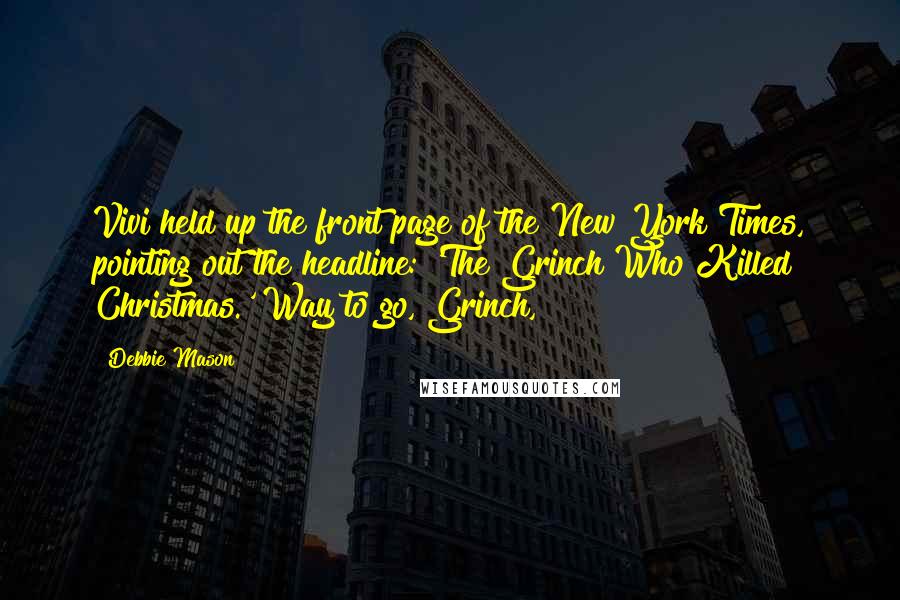 Debbie Mason Quotes: Vivi held up the front page of the New York Times, pointing out the headline: 'The Grinch Who Killed Christmas.'"Way to go, Grinch,