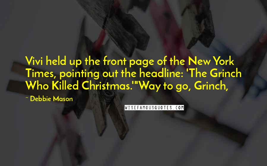 Debbie Mason Quotes: Vivi held up the front page of the New York Times, pointing out the headline: 'The Grinch Who Killed Christmas.'"Way to go, Grinch,