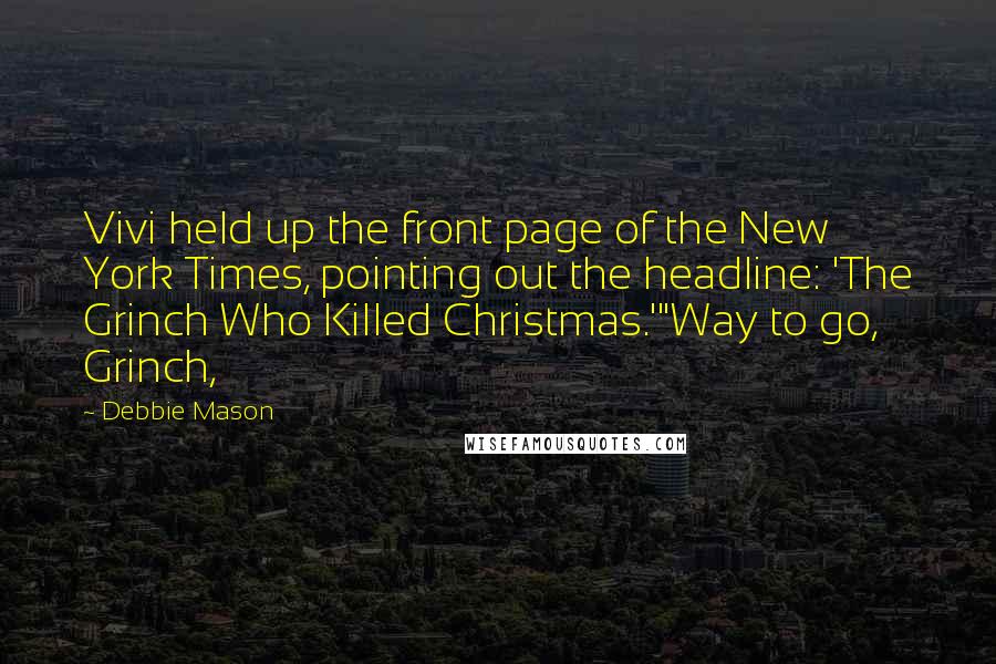 Debbie Mason Quotes: Vivi held up the front page of the New York Times, pointing out the headline: 'The Grinch Who Killed Christmas.'"Way to go, Grinch,