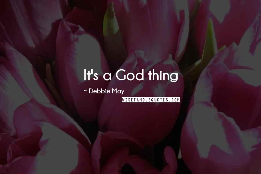 Debbie May Quotes: It's a God thing