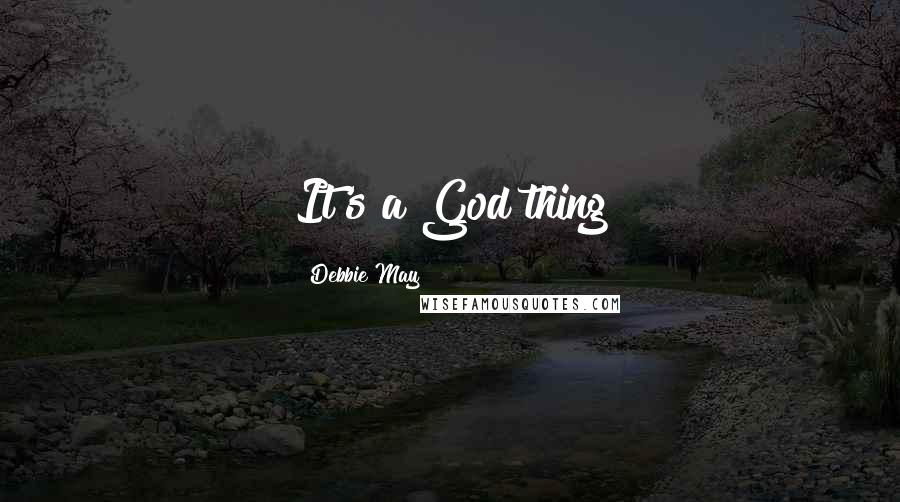 Debbie May Quotes: It's a God thing