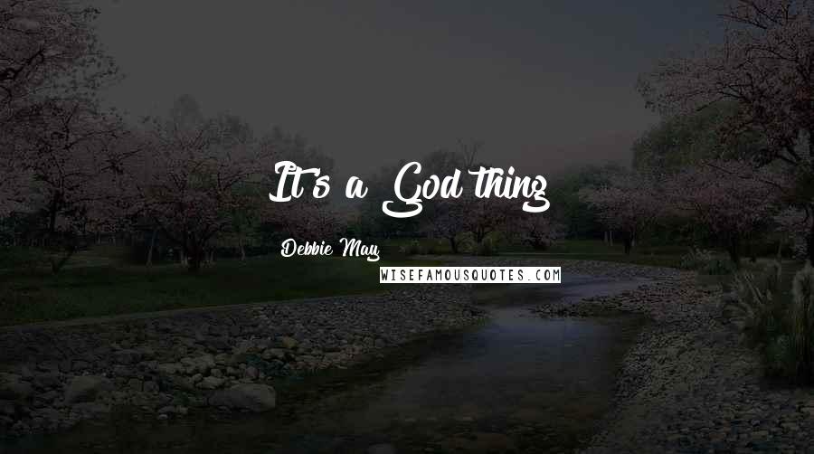 Debbie May Quotes: It's a God thing