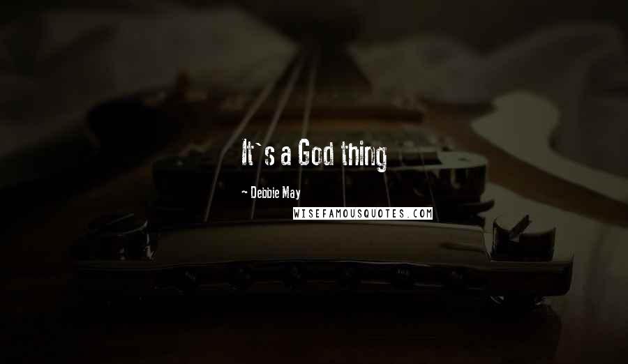 Debbie May Quotes: It's a God thing