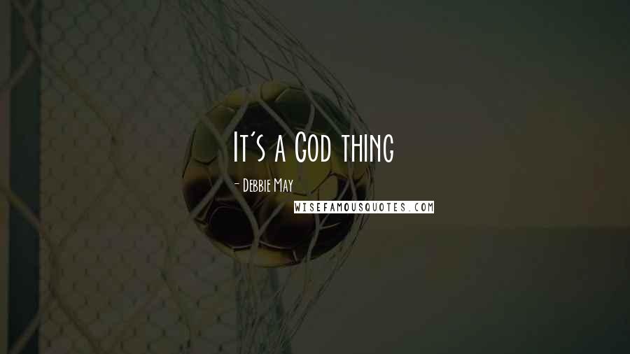 Debbie May Quotes: It's a God thing