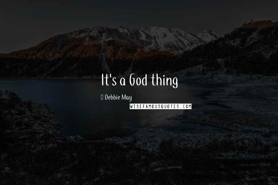 Debbie May Quotes: It's a God thing