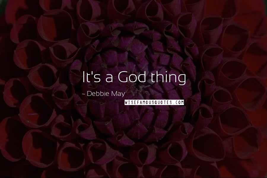 Debbie May Quotes: It's a God thing