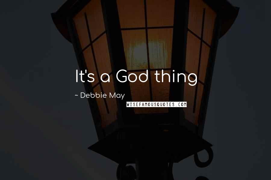 Debbie May Quotes: It's a God thing