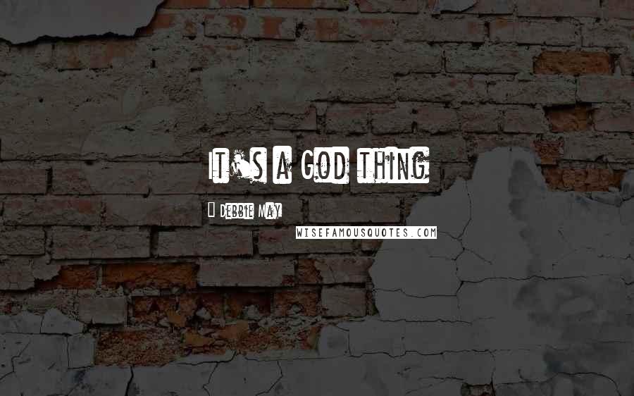 Debbie May Quotes: It's a God thing