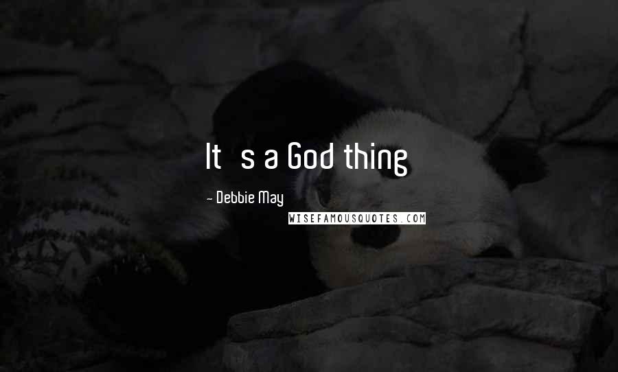 Debbie May Quotes: It's a God thing