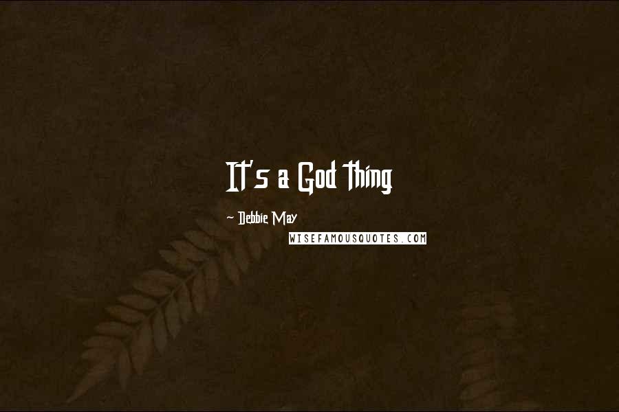 Debbie May Quotes: It's a God thing