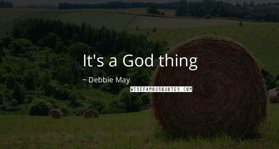 Debbie May Quotes: It's a God thing