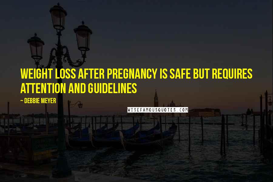 Debbie Meyer Quotes: Weight loss after pregnancy is safe but requires attention and guidelines