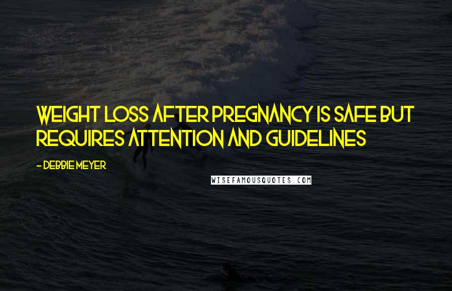 Debbie Meyer Quotes: Weight loss after pregnancy is safe but requires attention and guidelines