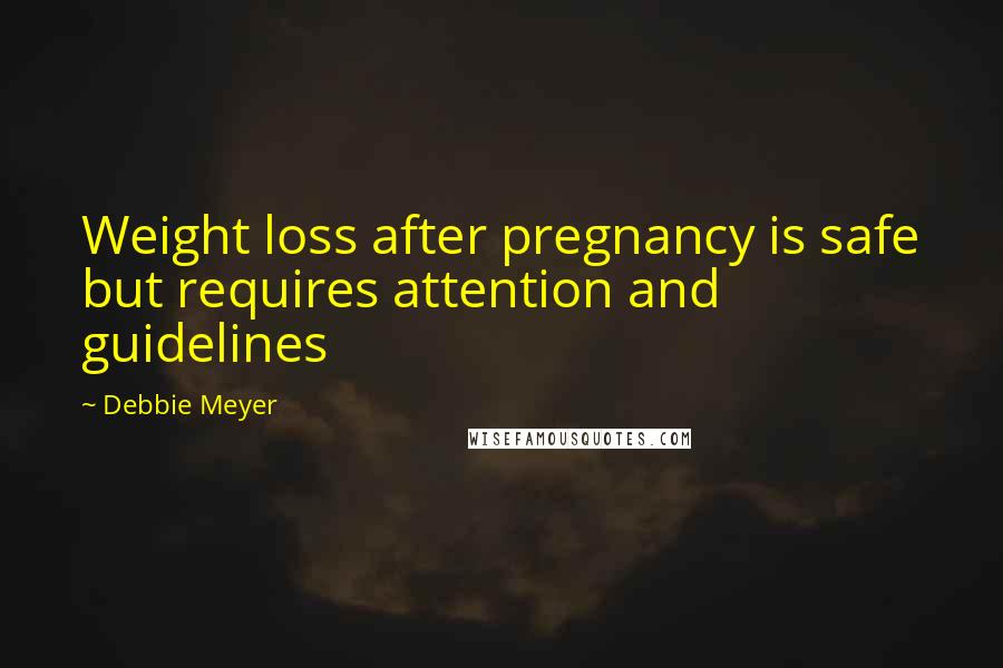 Debbie Meyer Quotes: Weight loss after pregnancy is safe but requires attention and guidelines