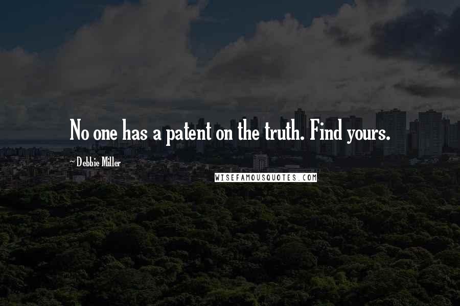 Debbie Miller Quotes: No one has a patent on the truth. Find yours.