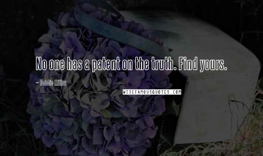 Debbie Miller Quotes: No one has a patent on the truth. Find yours.