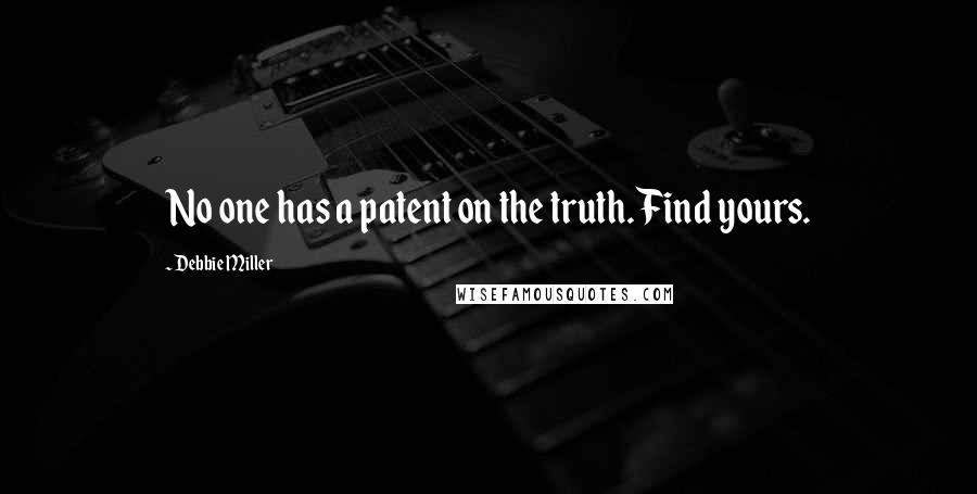 Debbie Miller Quotes: No one has a patent on the truth. Find yours.