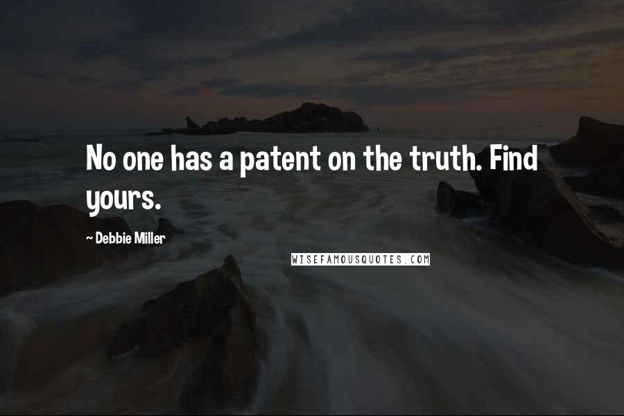 Debbie Miller Quotes: No one has a patent on the truth. Find yours.