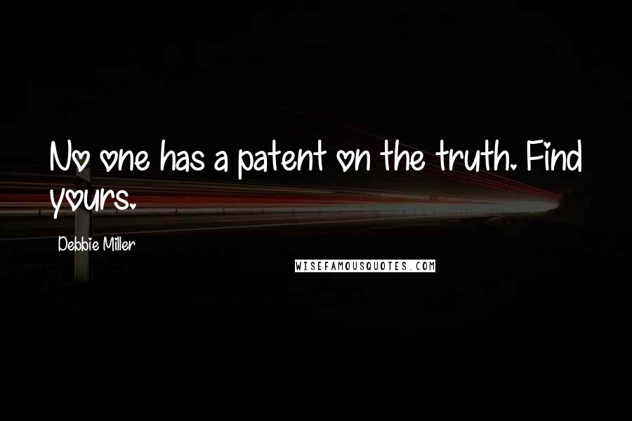 Debbie Miller Quotes: No one has a patent on the truth. Find yours.