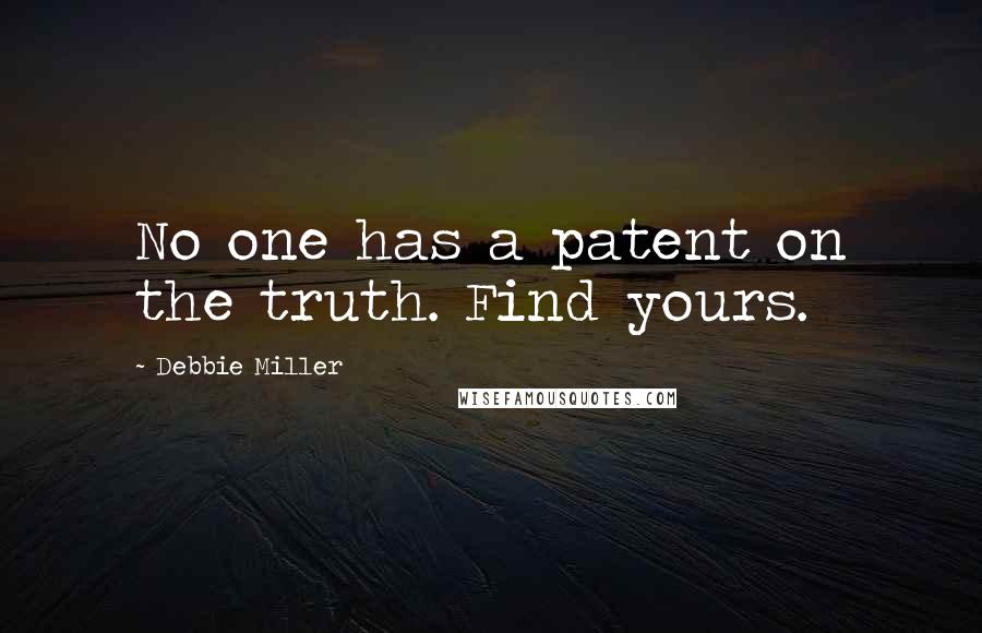 Debbie Miller Quotes: No one has a patent on the truth. Find yours.