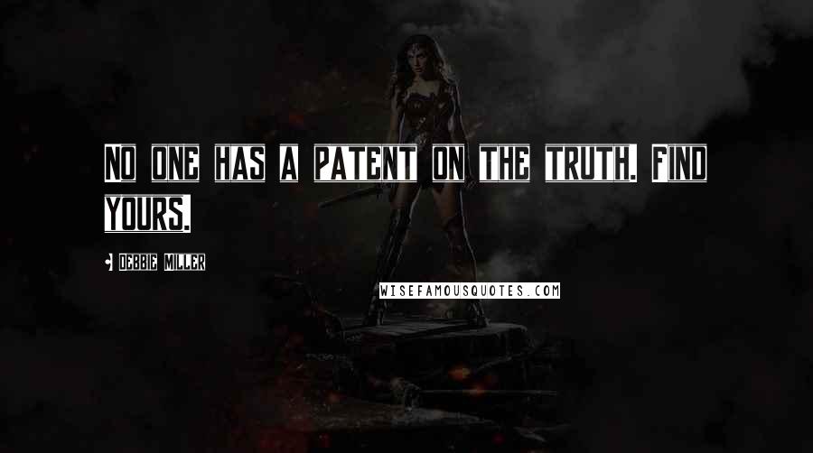 Debbie Miller Quotes: No one has a patent on the truth. Find yours.