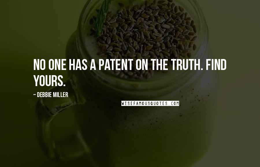 Debbie Miller Quotes: No one has a patent on the truth. Find yours.