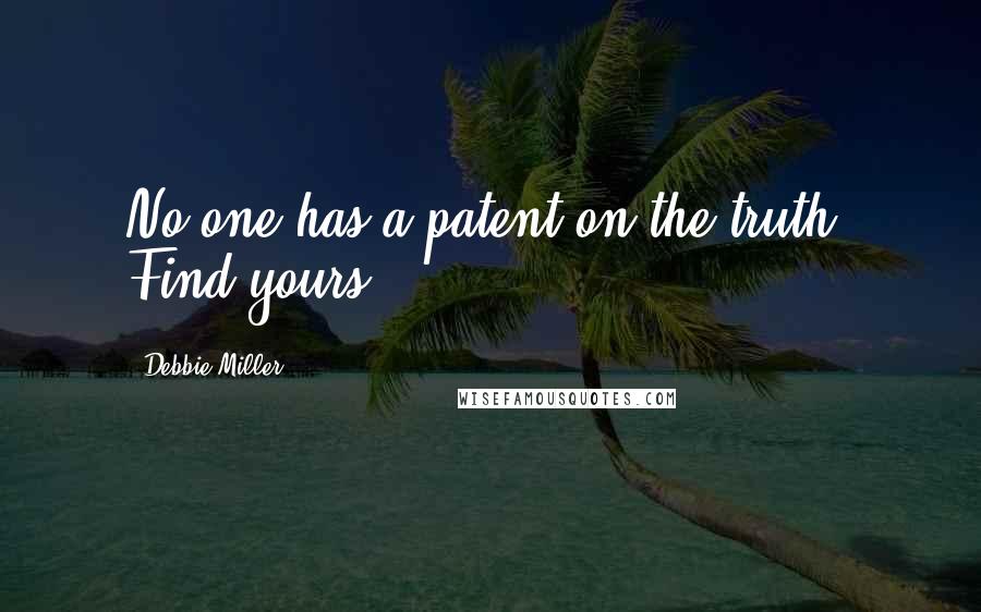 Debbie Miller Quotes: No one has a patent on the truth. Find yours.
