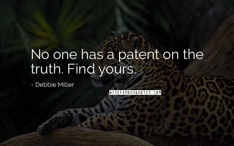 Debbie Miller Quotes: No one has a patent on the truth. Find yours.