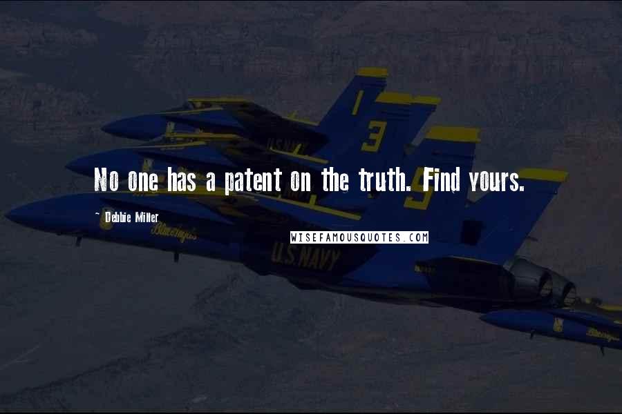 Debbie Miller Quotes: No one has a patent on the truth. Find yours.