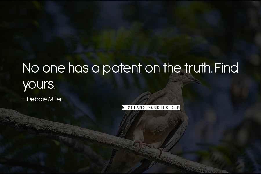 Debbie Miller Quotes: No one has a patent on the truth. Find yours.