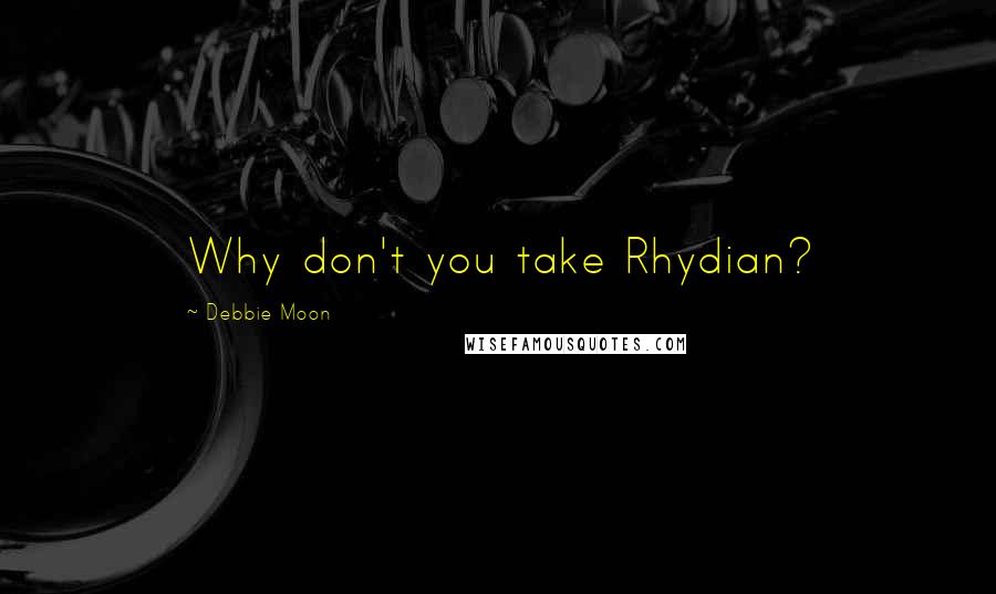 Debbie Moon Quotes: Why don't you take Rhydian?