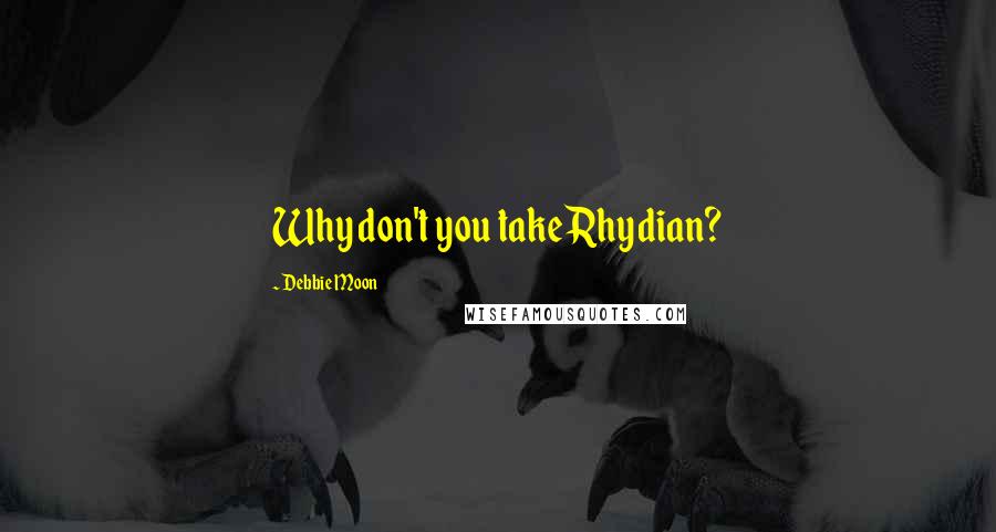 Debbie Moon Quotes: Why don't you take Rhydian?