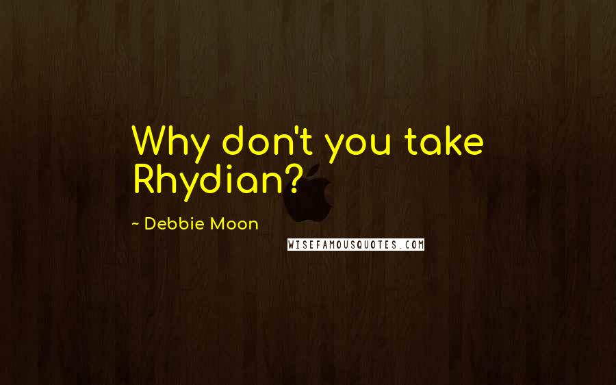 Debbie Moon Quotes: Why don't you take Rhydian?