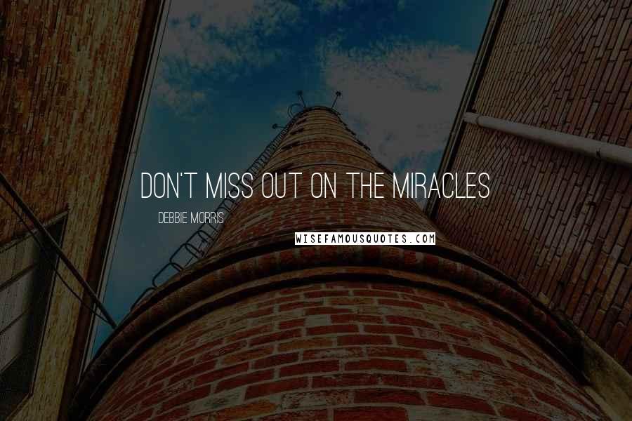 Debbie Morris Quotes: Don't Miss Out on the Miracles