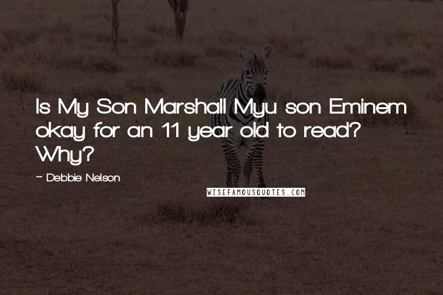 Debbie Nelson Quotes: Is My Son Marshall Myu son Eminem okay for an 11 year old to read? Why?