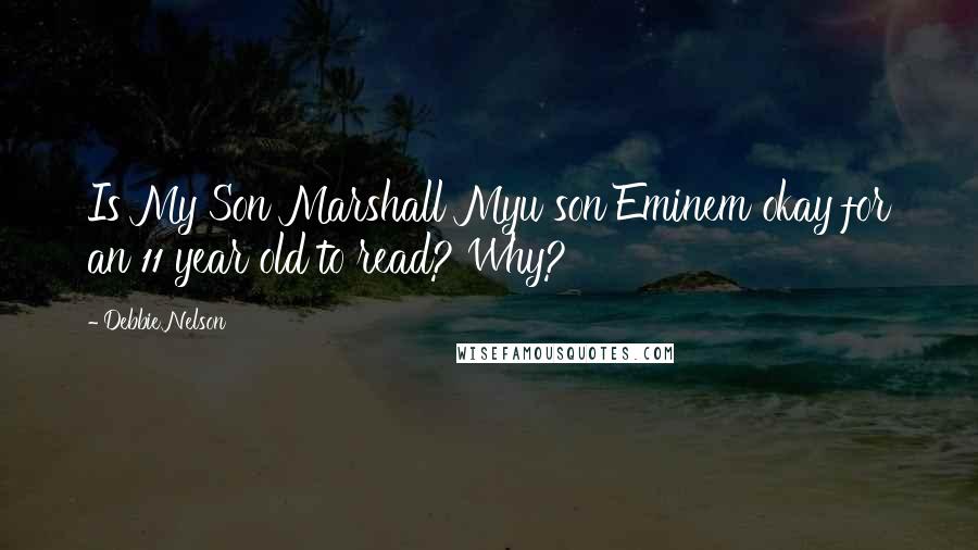 Debbie Nelson Quotes: Is My Son Marshall Myu son Eminem okay for an 11 year old to read? Why?