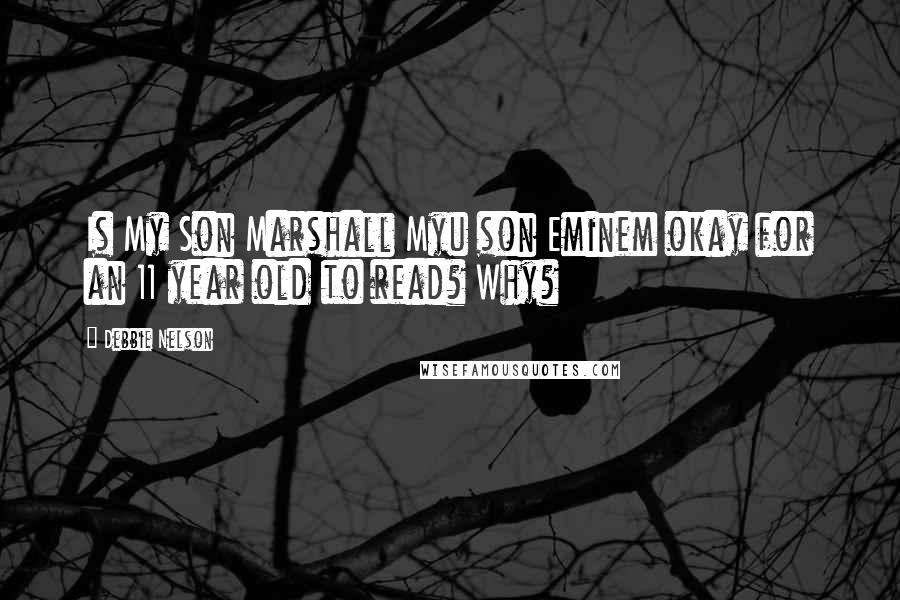 Debbie Nelson Quotes: Is My Son Marshall Myu son Eminem okay for an 11 year old to read? Why?