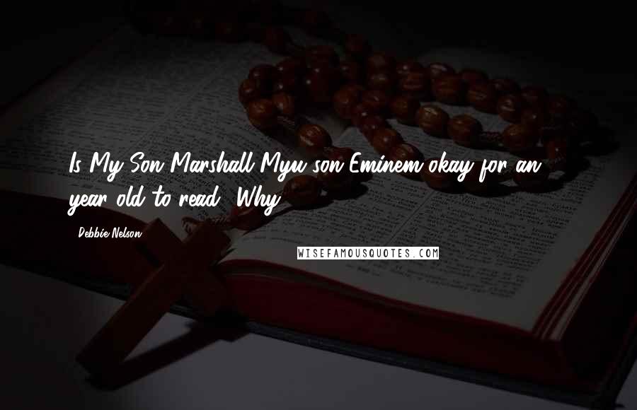 Debbie Nelson Quotes: Is My Son Marshall Myu son Eminem okay for an 11 year old to read? Why?