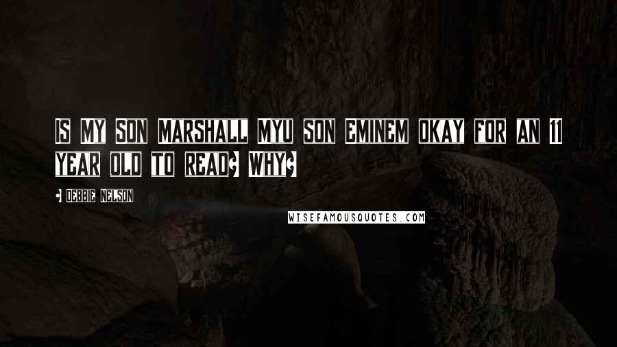 Debbie Nelson Quotes: Is My Son Marshall Myu son Eminem okay for an 11 year old to read? Why?