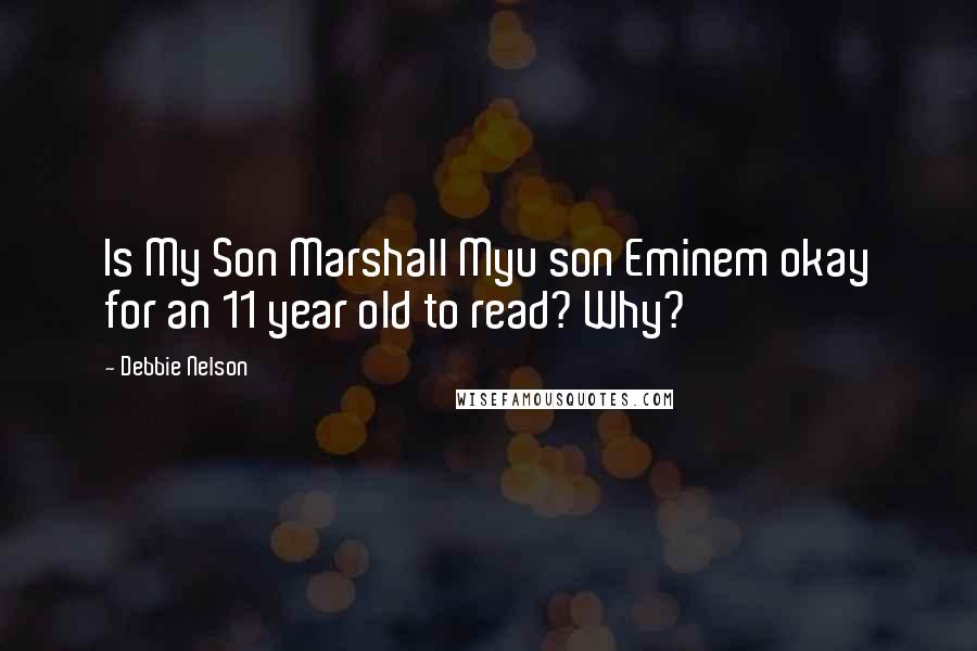 Debbie Nelson Quotes: Is My Son Marshall Myu son Eminem okay for an 11 year old to read? Why?