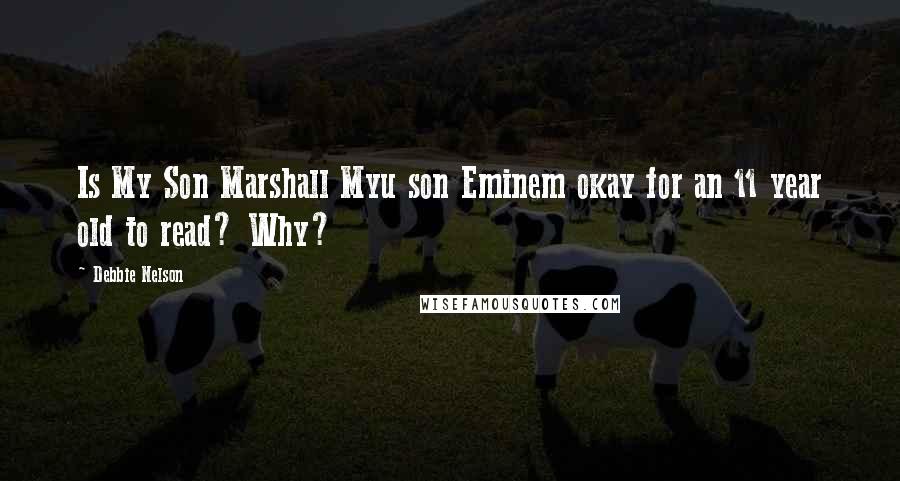 Debbie Nelson Quotes: Is My Son Marshall Myu son Eminem okay for an 11 year old to read? Why?