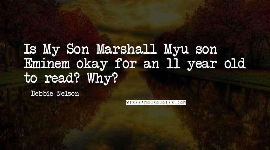 Debbie Nelson Quotes: Is My Son Marshall Myu son Eminem okay for an 11 year old to read? Why?