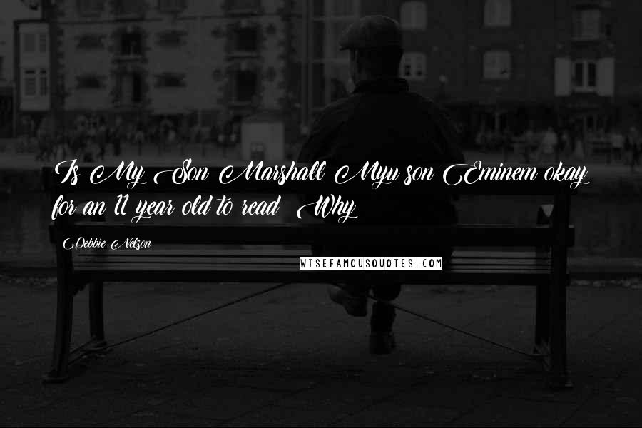 Debbie Nelson Quotes: Is My Son Marshall Myu son Eminem okay for an 11 year old to read? Why?