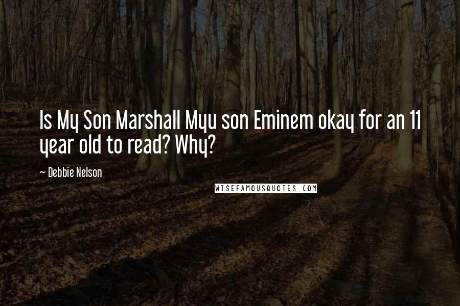 Debbie Nelson Quotes: Is My Son Marshall Myu son Eminem okay for an 11 year old to read? Why?