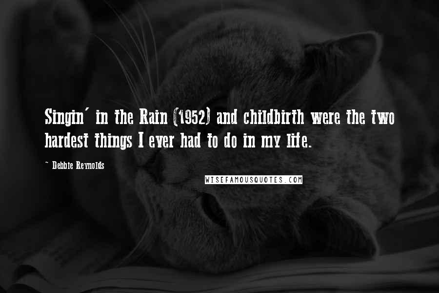 Debbie Reynolds Quotes: Singin' in the Rain (1952) and childbirth were the two hardest things I ever had to do in my life.